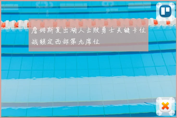 詹姆斯复出湖人击败勇士关键卡位战锁定西部第九席位