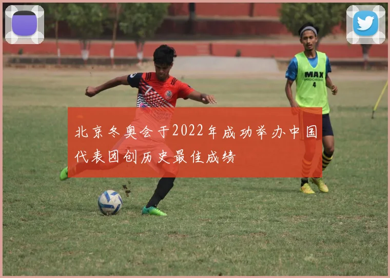 北京冬奥会于2022年成功举办中国代表团创历史最佳成绩