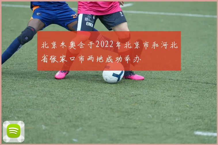 北京冬奥会于2022年北京市和河北省张家口市两地成功举办